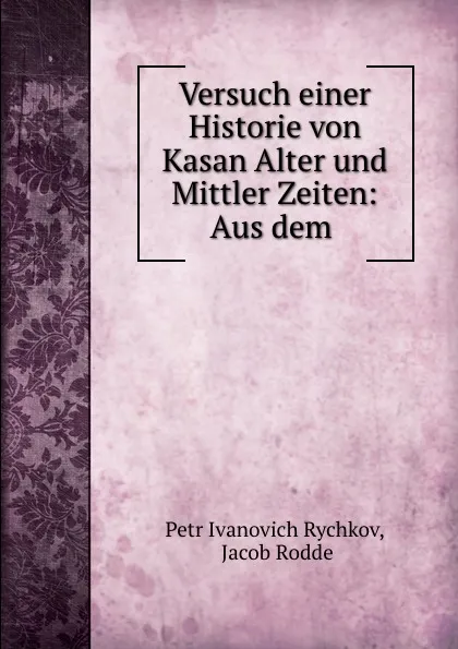 Обложка книги Versuch einer Historie von Kasan Alter und Mittler Zeiten: Aus dem ., Petr Ivanovich Rychkov