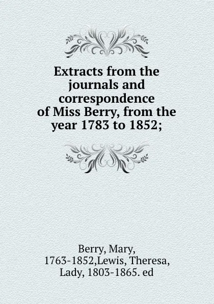 Обложка книги Extracts from the journals and correspondence of Miss Berry, from the year 1783 to 1852;, Mary Berry