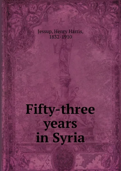 Обложка книги Fifty-three years in Syria, Henry Harris Jessup