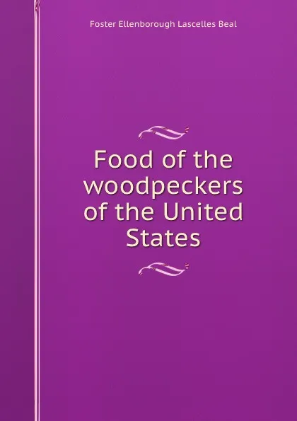 Обложка книги Food of the woodpeckers of the United States, Foster Ellenborough Lascelles Beal