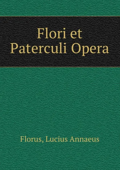 Обложка книги Flori et Paterculi Opera, Lucius Annaeus Florus