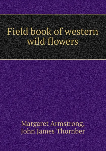 Обложка книги Field book of western wild flowers, Margaret Armstrong