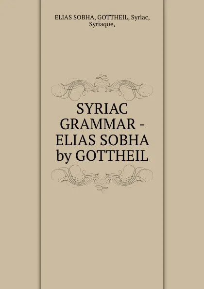 Обложка книги SYRIAC GRAMMAR - ELIAS SOBHA by GOTTHEIL, Elias Sobha