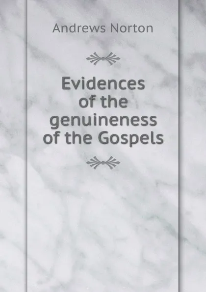 Обложка книги Evidences of the genuineness of the Gospels, Andrews Norton