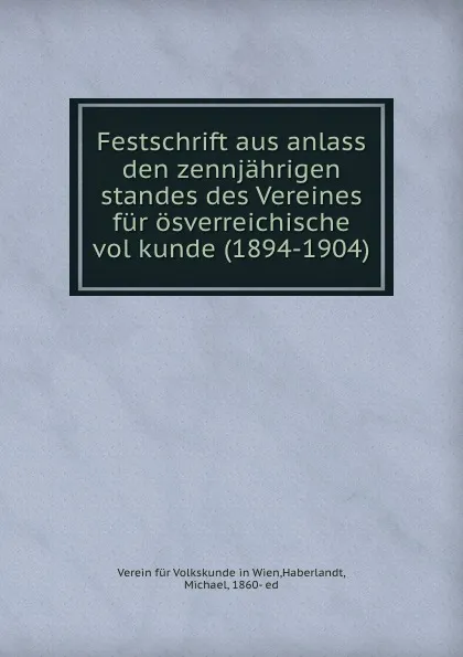 Обложка книги Festschrift aus anlass den zennjahrigen standes des Vereines fur osverreichische vol kunde (1894-1904), Verein fur Volkskunde in Wien