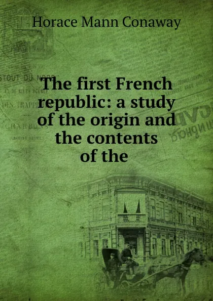 Обложка книги The first French republic: a study of the origin and the contents of the ., Horace Mann Conaway