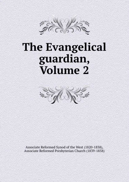 Обложка книги The Evangelical guardian, Volume 2, Associate Reformed Presbyterian Church