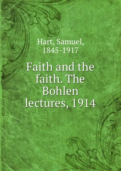 Обложка книги Faith and the faith. The Bohlen lectures, 1914, Samuel Hart