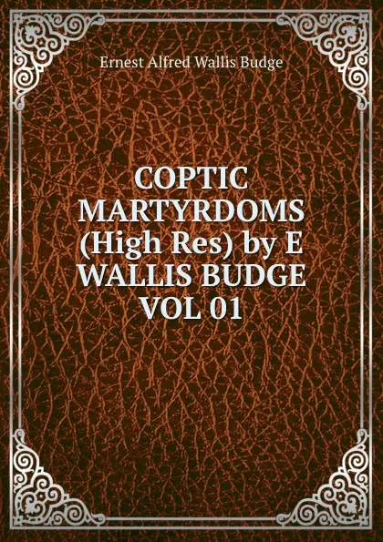 Обложка книги COPTIC MARTYRDOMS (High Res) by E WALLIS BUDGE VOL 01, E. A. Wallis Budge