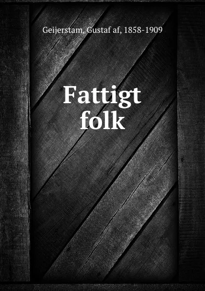 Обложка книги Fattigt folk, Gustaf af Geijerstam