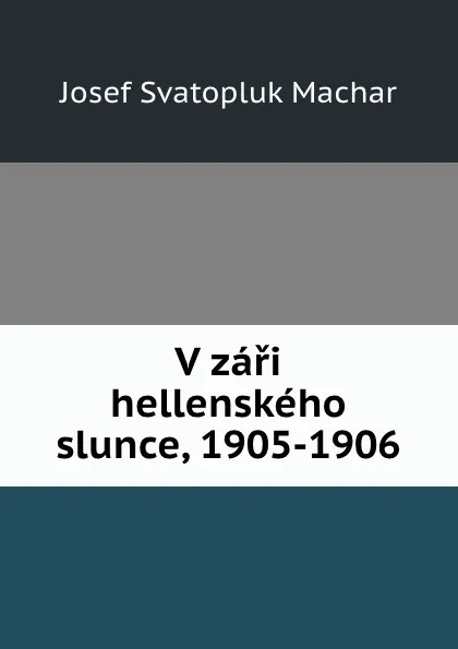 Обложка книги V zari hellenskeho slunce, 1905-1906, Josef Svatopluk Machar