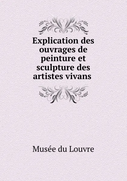 Обложка книги Explication des ouvrages de peinture et sculpture des artistes vivans ., Musée du Louvre