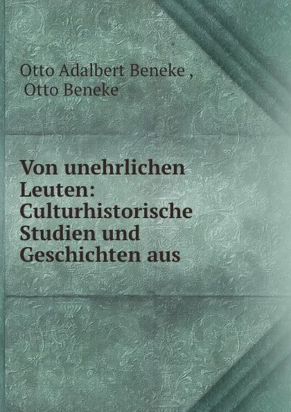 Обложка книги Von unehrlichen Leuten: Culturhistorische Studien und Geschichten aus ., Otto Adalbert Beneke