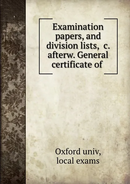 Обложка книги Examination papers, and division lists, .c. afterw. General certificate of ., Oxford univ