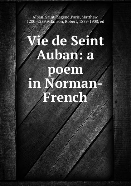 Обложка книги Vie de Seint Auban: a poem in Norman-French, Matthew Paris