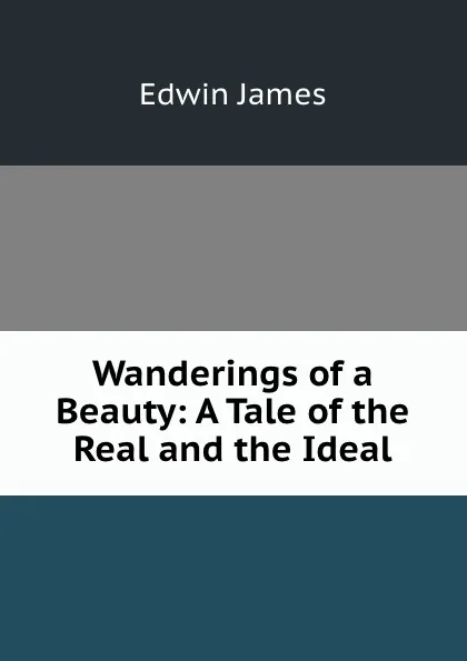 Обложка книги Wanderings of a Beauty: A Tale of the Real and the Ideal, Edwin James