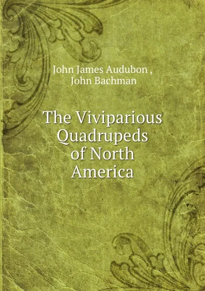 Обложка книги The Viviparious Quadrupeds of North America, John James Audubon