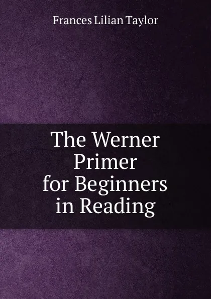 Обложка книги The Werner Primer for Beginners in Reading, Frances Lilian Taylor