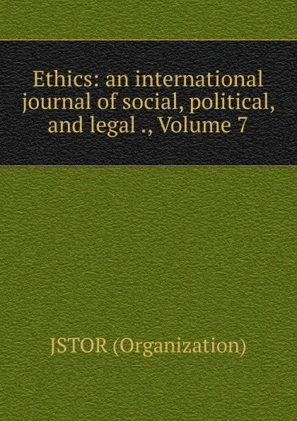 Обложка книги Ethics: an international journal of social, political, and legal ., Volume 7, Jstor Organization