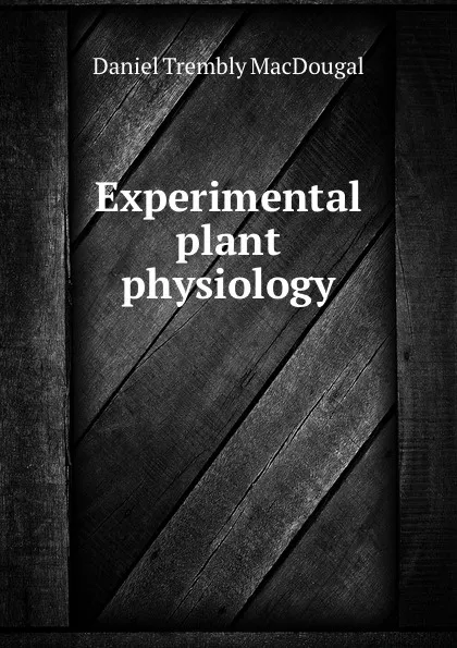 Обложка книги Experimental plant physiology, Daniel Trembly MacDougal