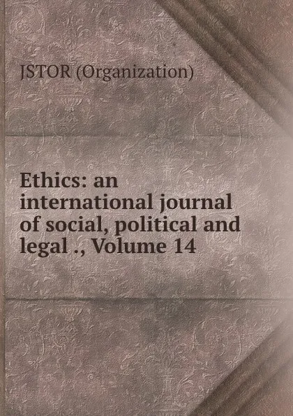 Обложка книги Ethics: an international journal of social, political and legal ., Volume 14, Jstor Organization