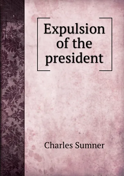 Обложка книги Expulsion of the president, Charles Sumner