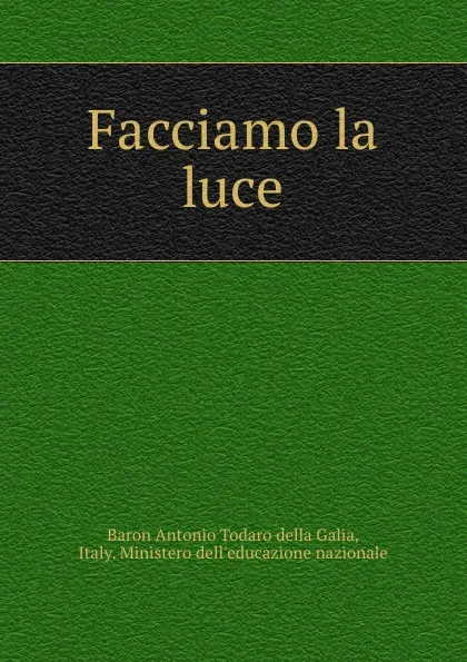 Обложка книги Facciamo la luce, Antonio Todaro della Galia