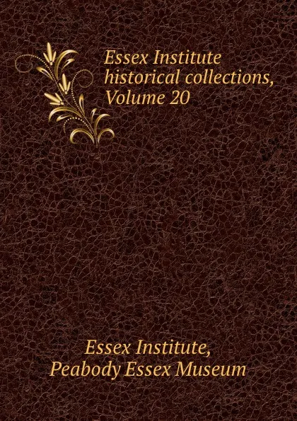 Обложка книги Essex Institute historical collections, Volume 20, Essex Institute