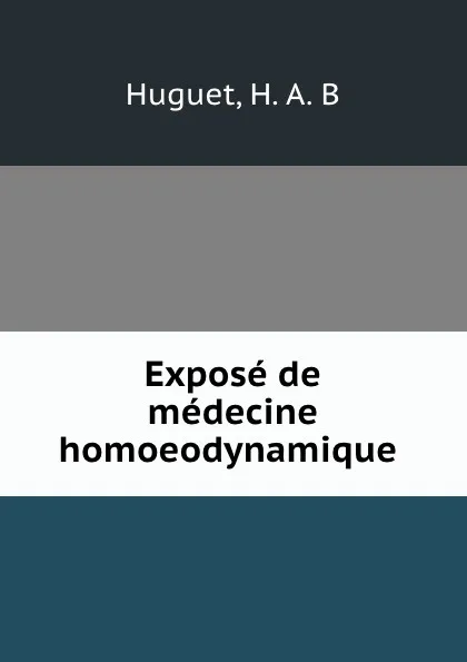 Обложка книги Expose de medecine homoeodynamique, H.A. B. Huguet