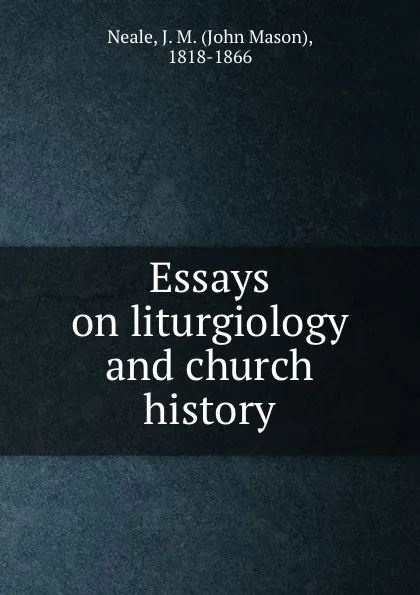 Обложка книги Essays on liturgiology and church history, John Mason Neale