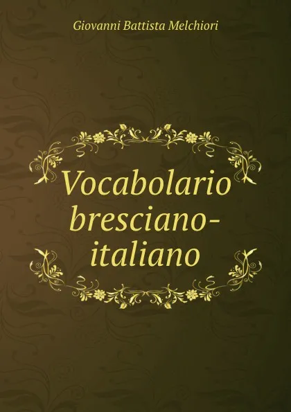 Обложка книги Vocabolario bresciano-italiano, Giovanni Battista Melchiori