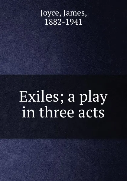 Обложка книги Exiles; a play in three acts, James Joyce