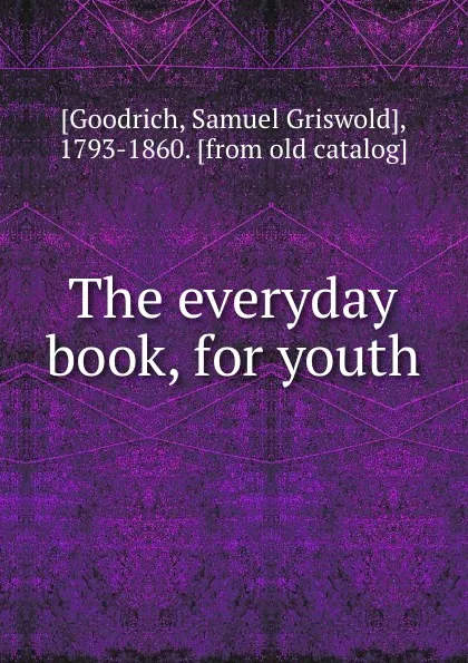 Обложка книги The everyday book, for youth, Samuel Griswold Goodrich