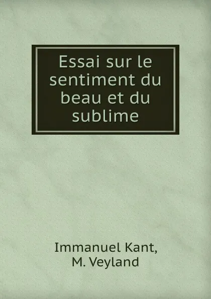 Обложка книги Essai sur le sentiment du beau et du sublime, Immanuel Kant