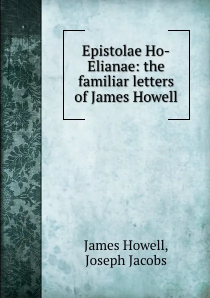 Обложка книги Epistolae Ho-Elianae: the familiar letters of James Howell, James Howell