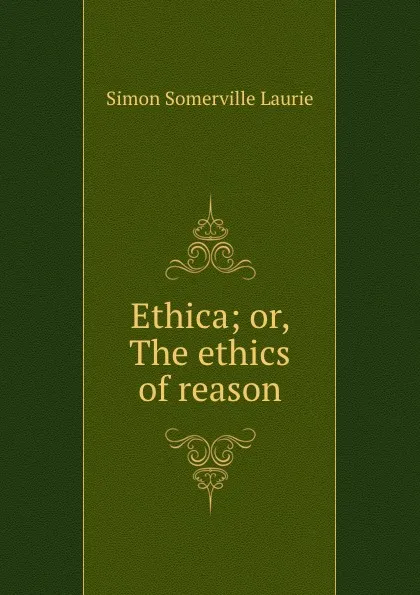 Обложка книги Ethica; or, The ethics of reason, Laurie Simon Somerville