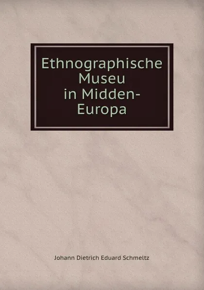 Обложка книги Ethnographische Museu in Midden-Europa, Johann Dietrich Eduard Schmeltz