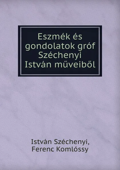 Обложка книги Eszmek es gondolatok grof Szechenyi Istvan muveibol, István Széchenyi