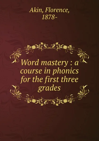 Обложка книги Word mastery : a course in phonics for the first three grades, Florence Akin