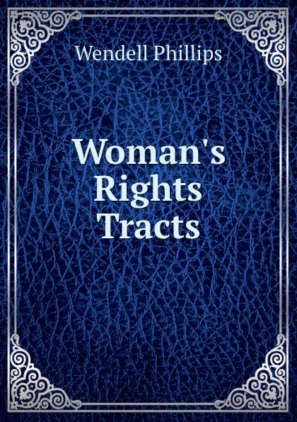 Обложка книги Woman.s Rights Tracts, Wendell Phillips