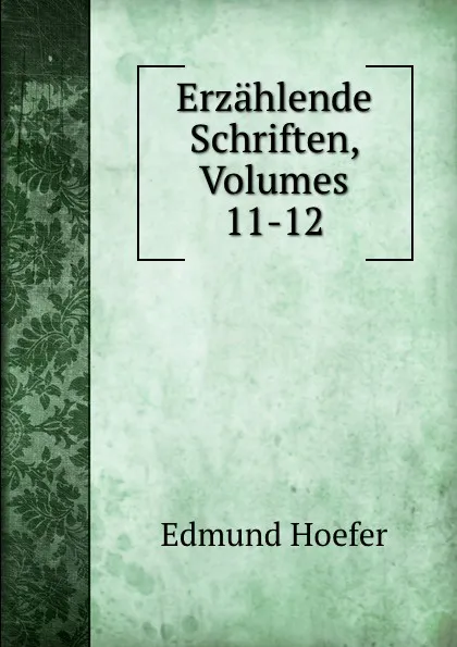 Обложка книги Erzahlende Schriften, Volumes 11-12, Edmund Hoefer