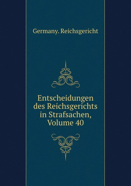 Обложка книги Entscheidungen des Reichsgerichts in Strafsachen, Volume 40, Germany. Reichsgericht