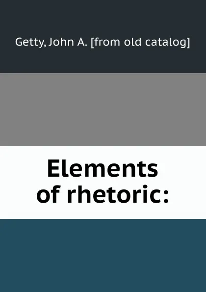 Обложка книги Elements of rhetoric:, John A. Getty