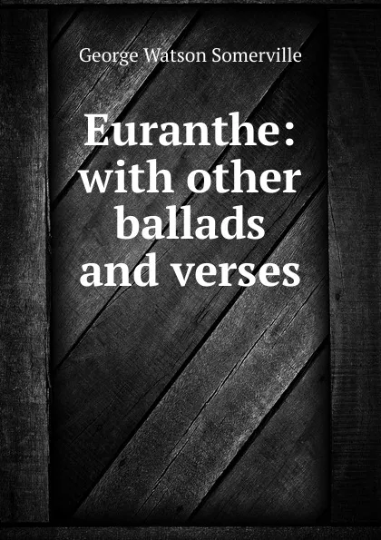 Обложка книги Euranthe: with other ballads and verses, George Watson Somerville