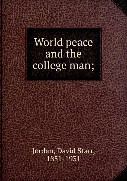 Обложка книги World peace and the college man;, David Starr Jordan