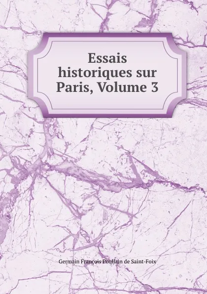 Обложка книги Essais historiques sur Paris, Volume 3, Germain François Poullain de Saint-Foix