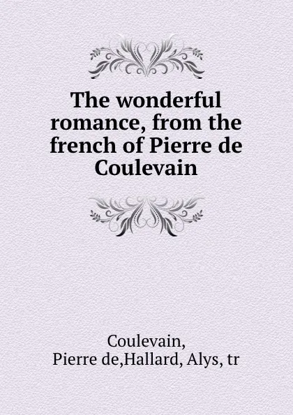 Обложка книги The wonderful romance, from the french of Pierre de Coulevain, Pierre de Coulevain