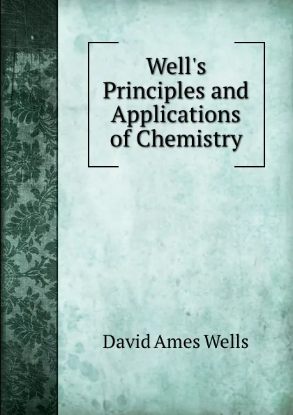 Обложка книги Well.s Principles and Applications of Chemistry, David Ames Wells