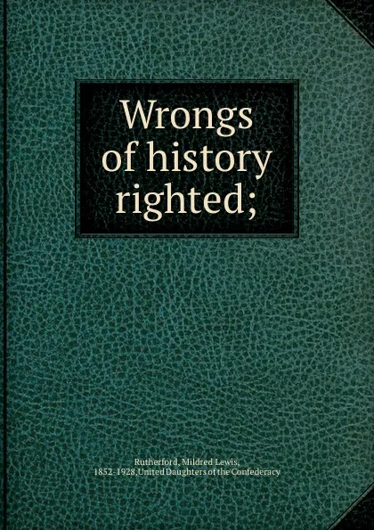 Обложка книги Wrongs of history righted;, Mildred Lewis Rutherford