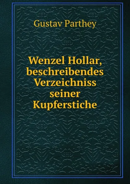 Обложка книги Wenzel Hollar, beschreibendes Verzeichniss seiner Kupferstiche, Gustav Parthey